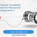 Why Is Material Traceability Important for Mechanical Seal Components?